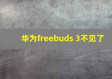 华为freebuds 3不见了